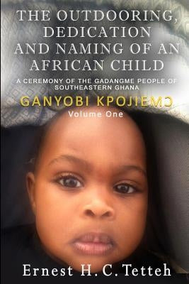 The Outdooring, Dedication and Naming of an African Child Volume 1 by Tetteh, Ernest H. C.