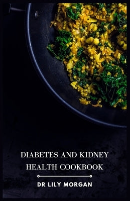 Diabetes and Kidney Health Cookbook: Nutrient-Packed Recipes for Managing Chronic Conditions by Morgan, Lily