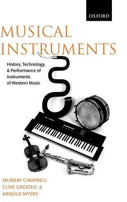 Musical Instruments: History, Technology, and Performance of Instruments of Western Music by Campbell, Murray