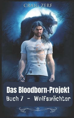 PROJEKT BLOODBORN Buch 7 Wolfswächter: Ein Werwölfe & Shifter Roman by Zerf, Craig