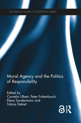 Moral Agency and the Politics of Responsibility by Ulbert, Cornelia