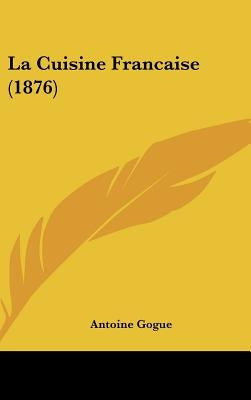 La Cuisine Francaise (1876) by Gogue, Antoine