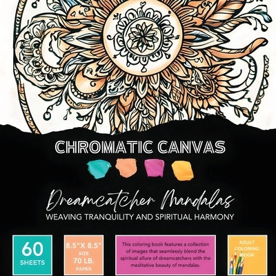 Dreamcatcher Mandalas Coloring Book: Weaving Tranquility & Spiritual Harmony by Chromatic Canvas