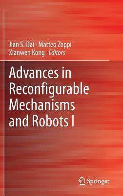 Advances in Reconfigurable Mechanisms and Robots I by Dai, Jian S.