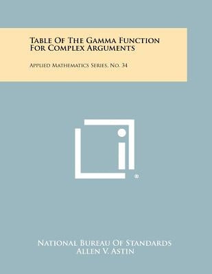 Table Of The Gamma Function For Complex Arguments: Applied Mathematics Series, No. 34 by National Bureau of Standards