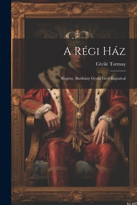 A régi ház; regény. Batthány Gyula gróf rajzaival by Tormay, C&#195;&#169;cile