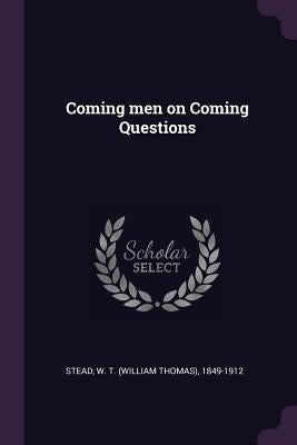 Coming men on Coming Questions by Stead, W. T. 1849-1912