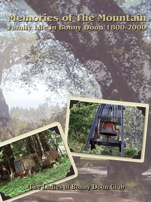 Memories of The Mountain: Family Life In Bonny Doon 1800-2000 by The Ladies of Bonny Doon Club