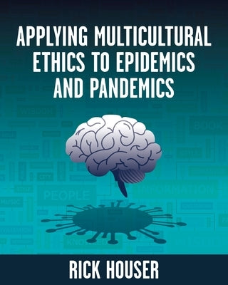 Applying Multicultural Ethics to Epidemics and Pandemics by Houser, Rick