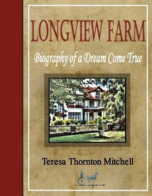Longview Farm: Biography of a Dream Come True by Mitchell, Teresa Thornton