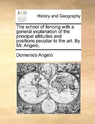The School of Fencing with a General Explanation of the Principal Attitudes and Positions Peculiar to the Art. by Mr. Angelo. by Angelo, Domenico