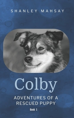 Colby: Adventures of a Rescued Puppy by Mahsay, Shanley