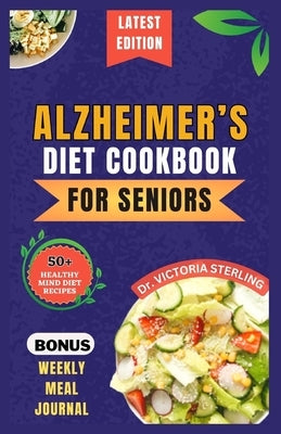 Alzheimer's Diet Cookbook for Seniors: Quick and Delicious Mind diet Recipes to Boost Brain Function, Combat Memory Disorders, Alzheimer's, and Dement by Sterling, Victoria