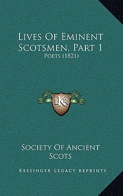 Lives Of Eminent Scotsmen, Part 1: Poets (1821) by Society of Ancient Scots