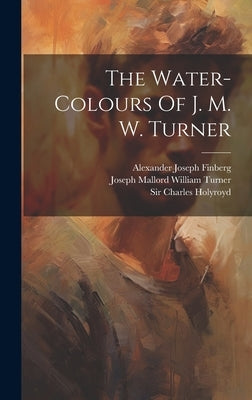 The Water-colours Of J. M. W. Turner by Joseph Mallord William Turner