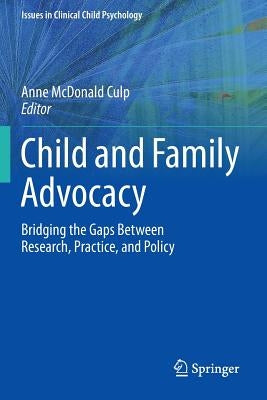 Child and Family Advocacy: Bridging the Gaps Between Research, Practice, and Policy by McDonald Culp, Anne