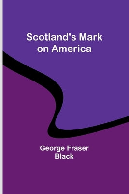 Scotland's Mark on America by Black, George Fraser