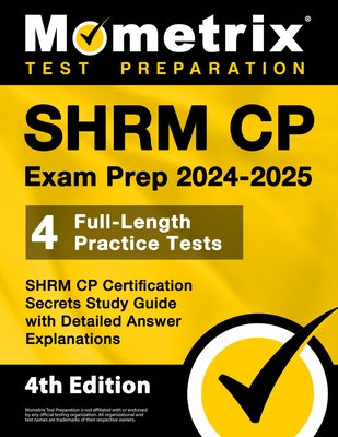 Shrm Cp Exam Prep 2024-2025 - 4 Full-Length Practice Tests, Shrm Cp Certification Secrets Study Guide with Detailed Answer Explanations: [4th Edition] by Matthew Bowling
