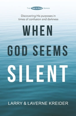 When God Seems Silent: Discovering His purposes in times of confusion and darkness by Kreider, Laverne