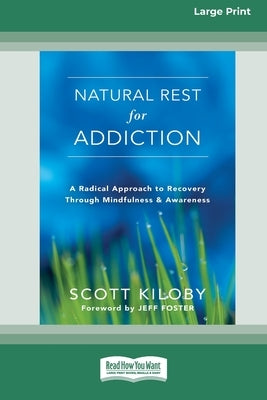 Natural Rest for Addiction: A Radical Approach to Recovery Through Mindfulness and Awareness [Standard Large Print 16 Pt Edition] by Kiloby, Scott