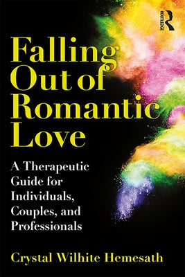 Falling Out of Romantic Love: A Therapeutic Guide for Individuals, Couples, and Professionals by Wilhite Hemesath, Crystal