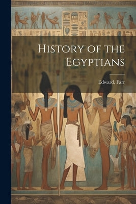 History of the Egyptians by Farr, Edward