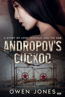 Andropov`s Cuckoo: A Story Of Love, Intrigue And The KGB! by Owen Jones
