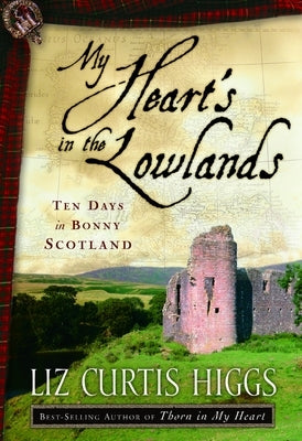 My Heart's in the Lowlands: Ten Days in Bonny Scotland by Higgs, Liz Curtis