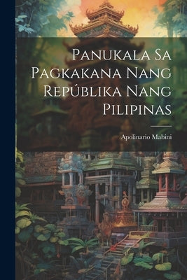 Panukala sa Pagkakana nang Repúblika nang Pilipinas by Mabini, Apolinario