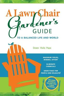 A Lawn Chair Gardener's Guide: To a Balanced Life and World by Pape, Dawn V.