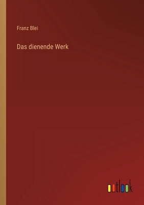 Das dienende Werk by Blei, Franz
