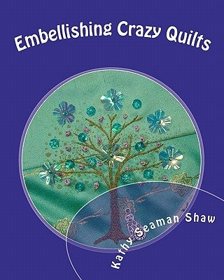 Embellishing Crazy Quilts: For Beginners by Shaw, Kathy Seaman