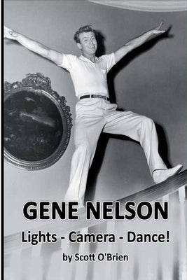 Gene Nelson - Lights! Camera! Dance! by O'Brien, Scott