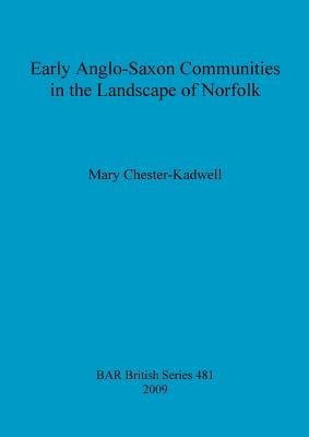 Early Anglo-Saxon Communities in the Landscape of Norfolk by Chester-Kadwell, Mary
