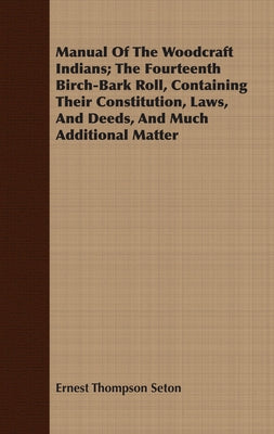 Manual of the Woodcraft Indians; The Fourteenth Birch-Bark Roll, Containing Their Constitution, Laws, and Deeds, and Much Additional Matter by Seton, Ernest Thompson