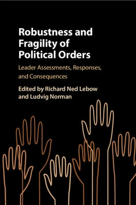 Robustness and Fragility of Political Orders by LeBow, Richard Ned