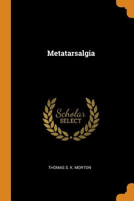 Metatarsalgia by Thomas S. K. Morton