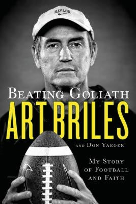 Beating Goliath: My Story of Football and Faith by Briles, Art