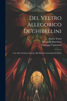 Del Veltro Allegorico De'ghibellini: Con Altre Scritture Intorno Alla Divina Commedia Di Dante by Troya, Carlo