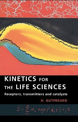 Kinetics for the Life Sciences: Receptors, Transmitters and Catalysts by Gutfreund, H.