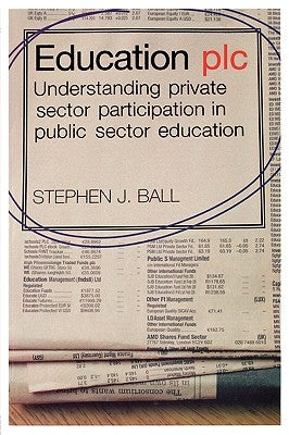 Education plc: Understanding Private Sector Participation in Public Sector Education by Ball, Stephen J.