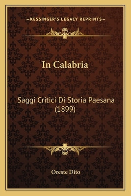 In Calabria: Saggi Critici Di Storia Paesana (1899) by Dito, Oreste