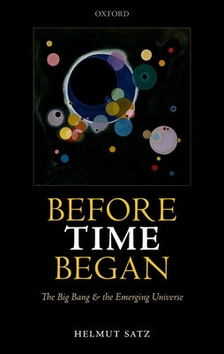 Before Time Began: The Big Bang and the Emerging Universe by Satz, Helmut