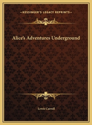 Alice's Adventures Underground by Carroll, Lewis