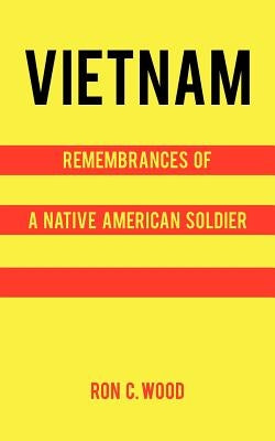Vietnam: Remembrances of a Native American Soldier by Wood, Ron C.
