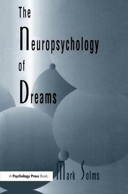 The Neuropsychology of Dreams: A Clinico-anatomical Study by Solms, Mark