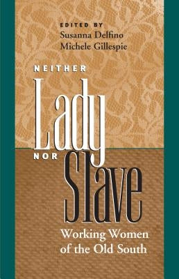 Neither Lady nor Slave: Working Women of the Old South by Delfino, Susanna