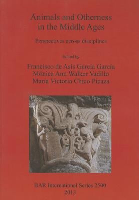 Animals and Otherness in the Middle Ages: Perspectives across disciplines by de AsÃ­s GarcÃ­a GarcÃ­a, Francisco