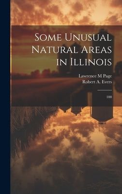 Some Unusual Natural Areas in Illinois: 100 by Page, Lawrence M.