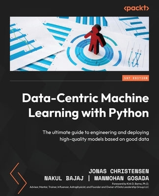 Data-Centric Machine Learning with Python: The ultimate guide to engineering and deploying high-quality models based on good data by Christensen, Jonas